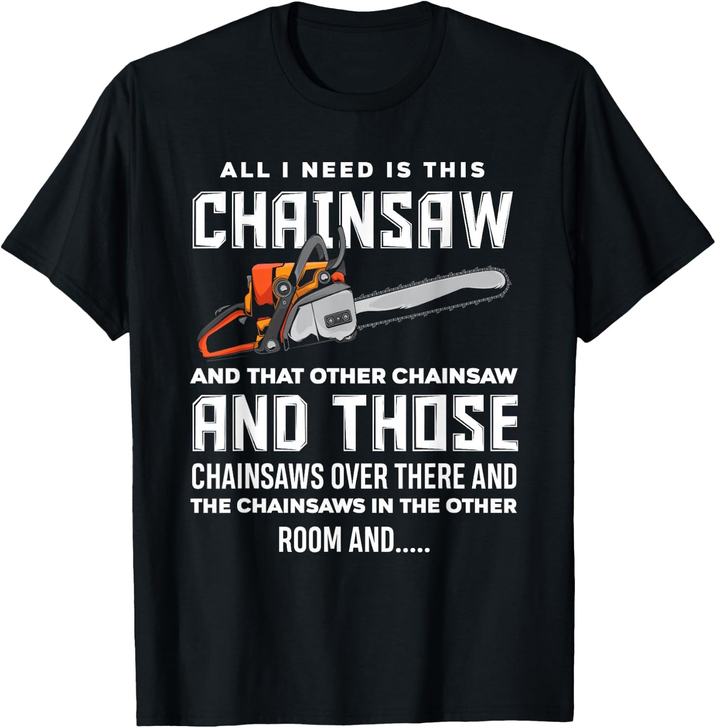 All I Need is This Chainsaw Funny Logger Chainsaws T-Shirt - T-Shirt | Black