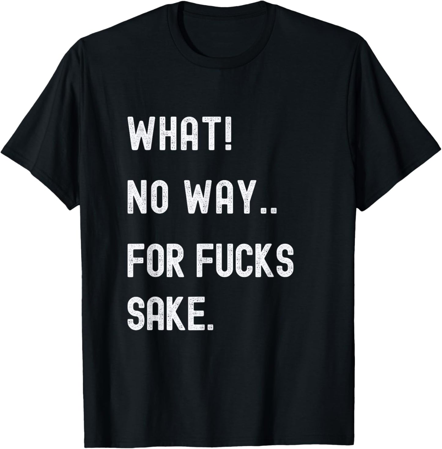 What No Way For Fucks Sake T-Shirt - T-Shirt | Black