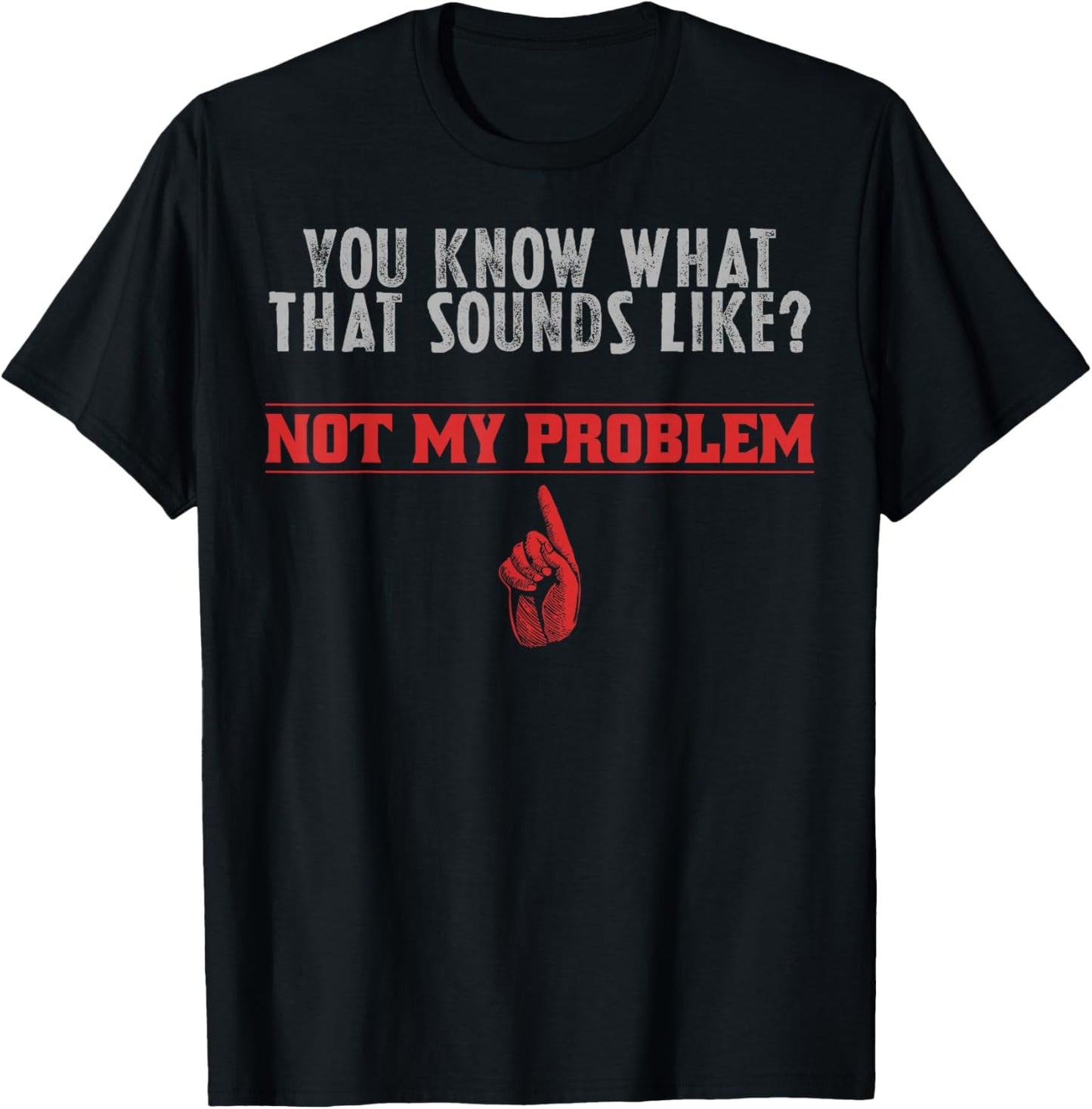 Not My Problem Funny Sayings Quotes Stupid Sarcastic People T-Shirt - T-Shirt | Black