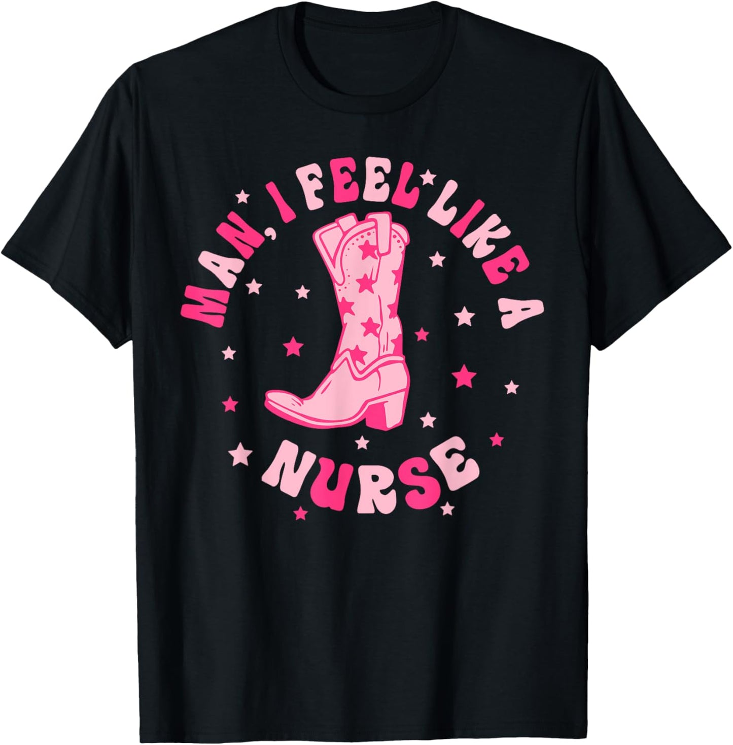 Man I Feel Like A Nurse CNA Western Cowgirl Nurse's Day T-Shirt - T-Shirt | Black