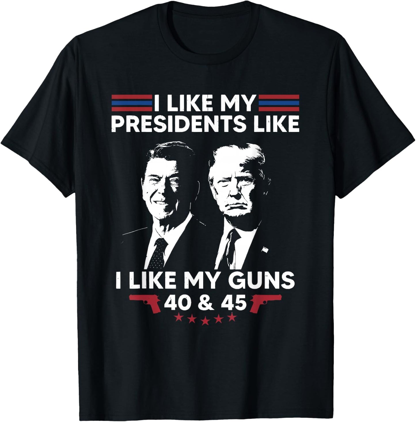 I Like My Presidents Like I Like My Guns 40 & 45 Vote Trump T-Shirt - T-Shirt | Black