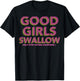 GOOD GIRLS SWALLOW (Help Stop Eating Disorders) T-Shirt - T-Shirt | Black