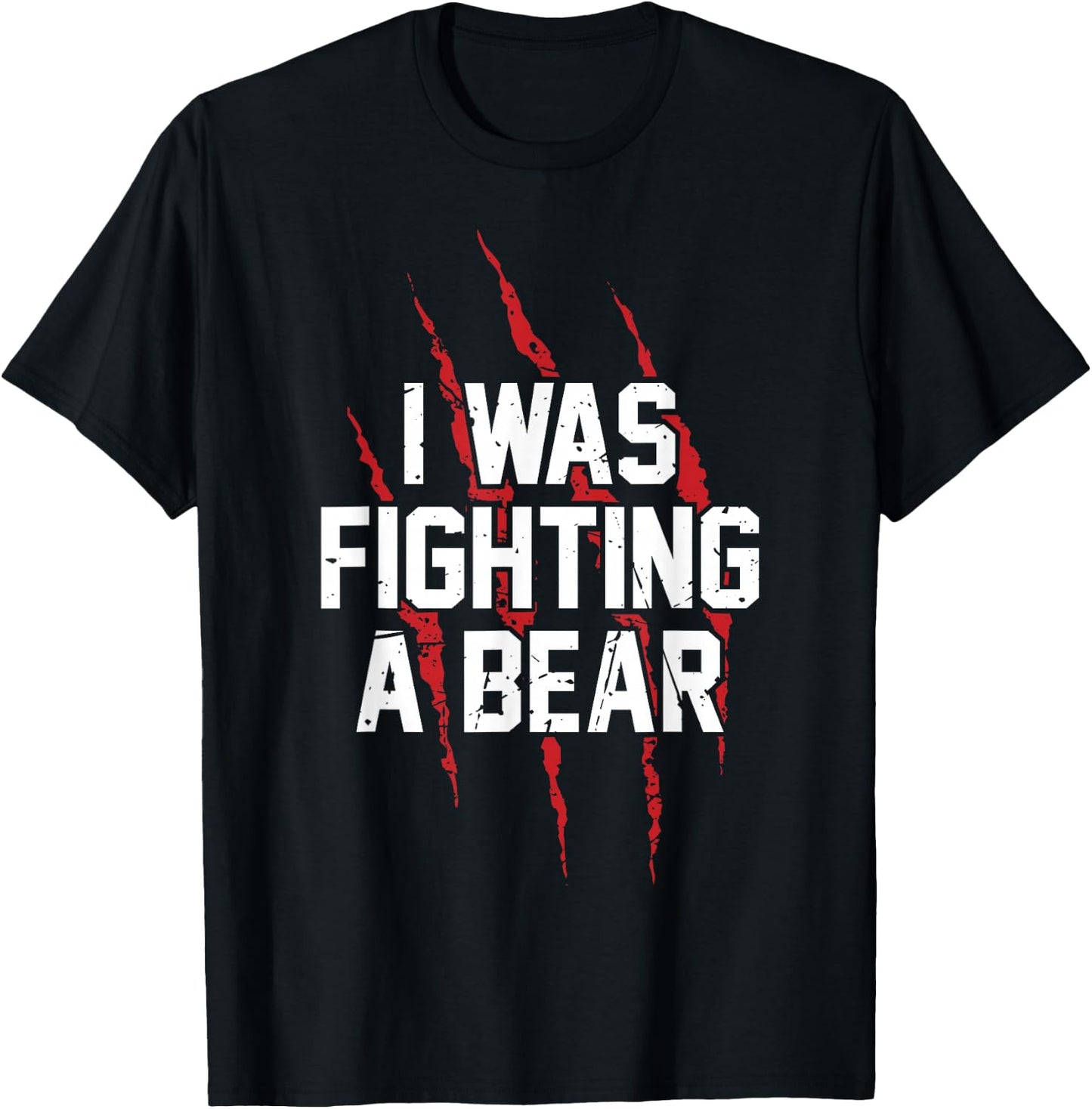 I Was Fighting A Bear T Shirt Bear Scratches Great Gift T-Shirt - T-Shirt | Black