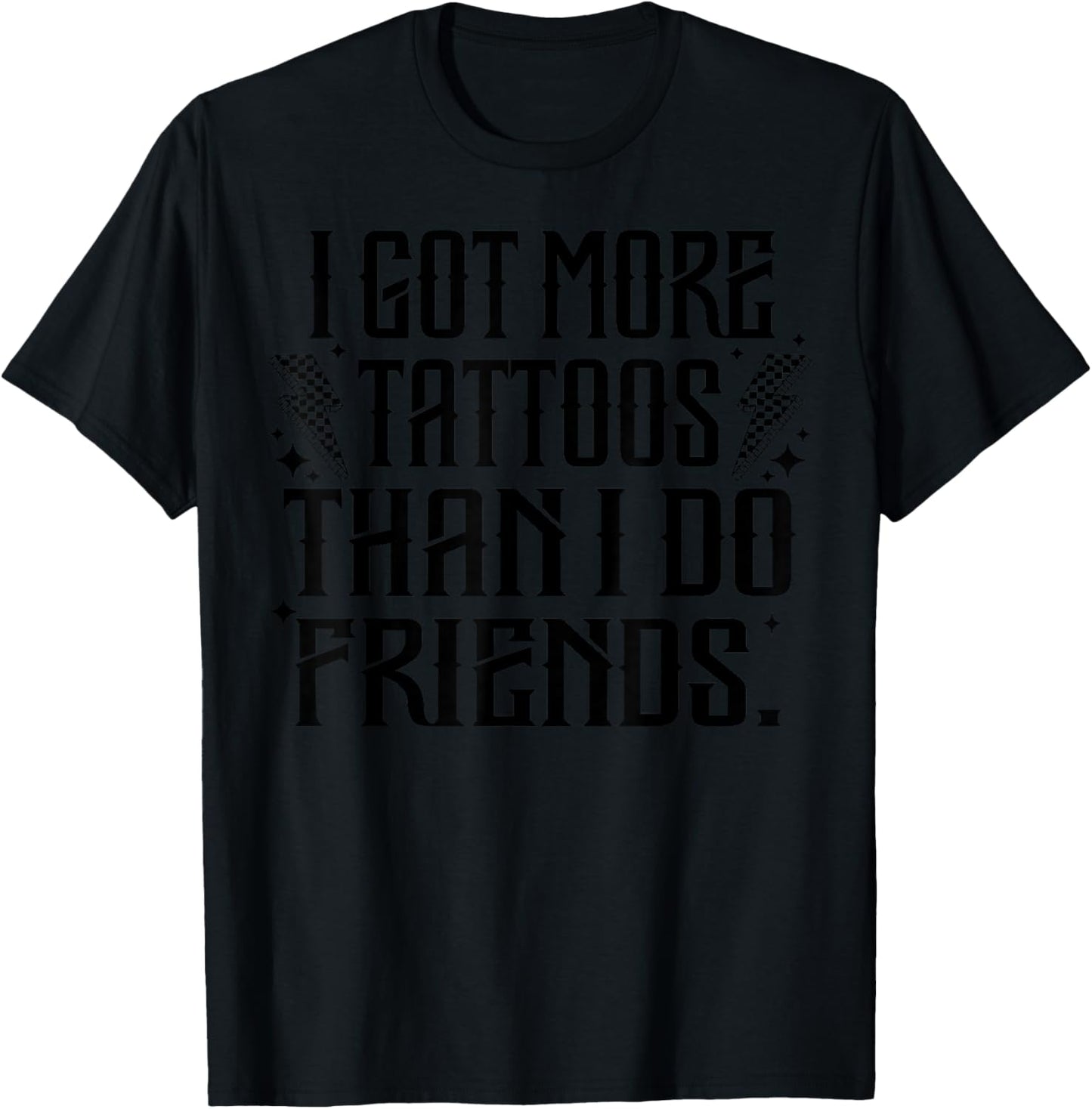 I Got More Tattoos Than I Do Friends T-Shirt - T-Shirt | Black