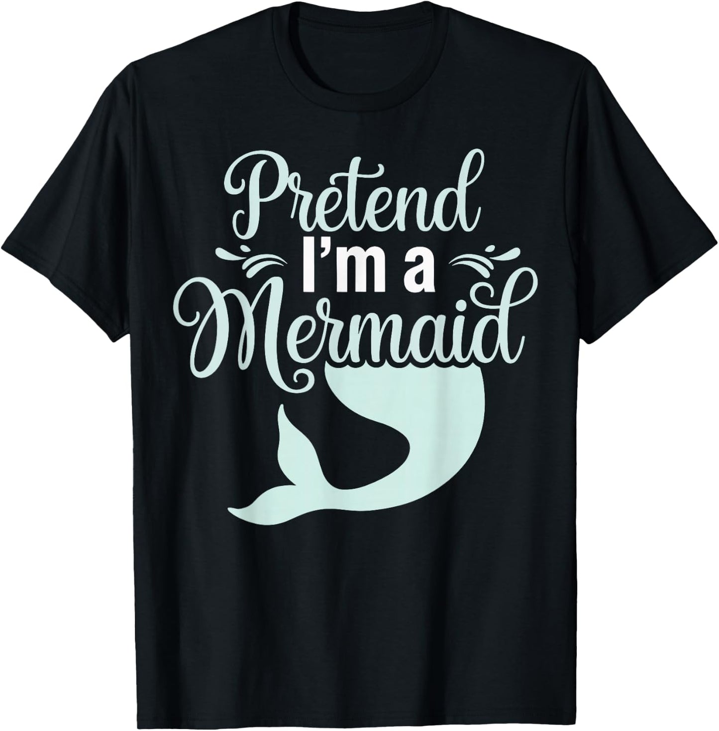 Pretend I'm A Mermaid T-Shirt - T-Shirt | Black