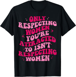 Only Respecting Women You're Attracted To Isn't Respecting T-Shirt - T-Shirt | Black