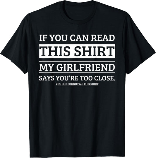 If You Can Read This Shirt My Girlfriend Says Your Too Close T-Shirt - T-Shirt | Black