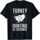 Turkey Hunting Is Science Funny Turkey Hunting T-Shirt - T-Shirt | Black