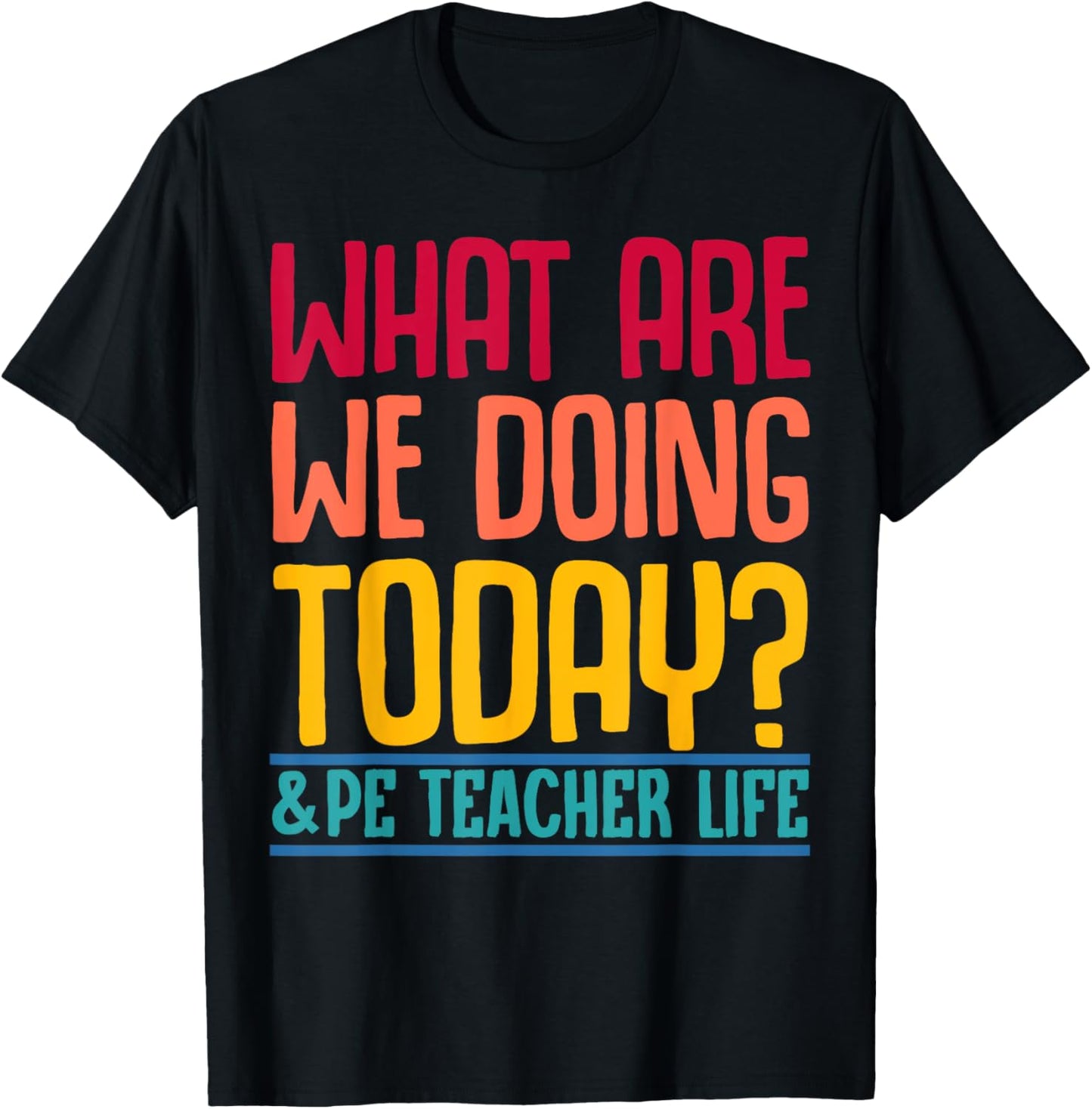 What Are We Doing Today? #PE Teacher Life Men Women T-Shirt - T-Shirt | Black