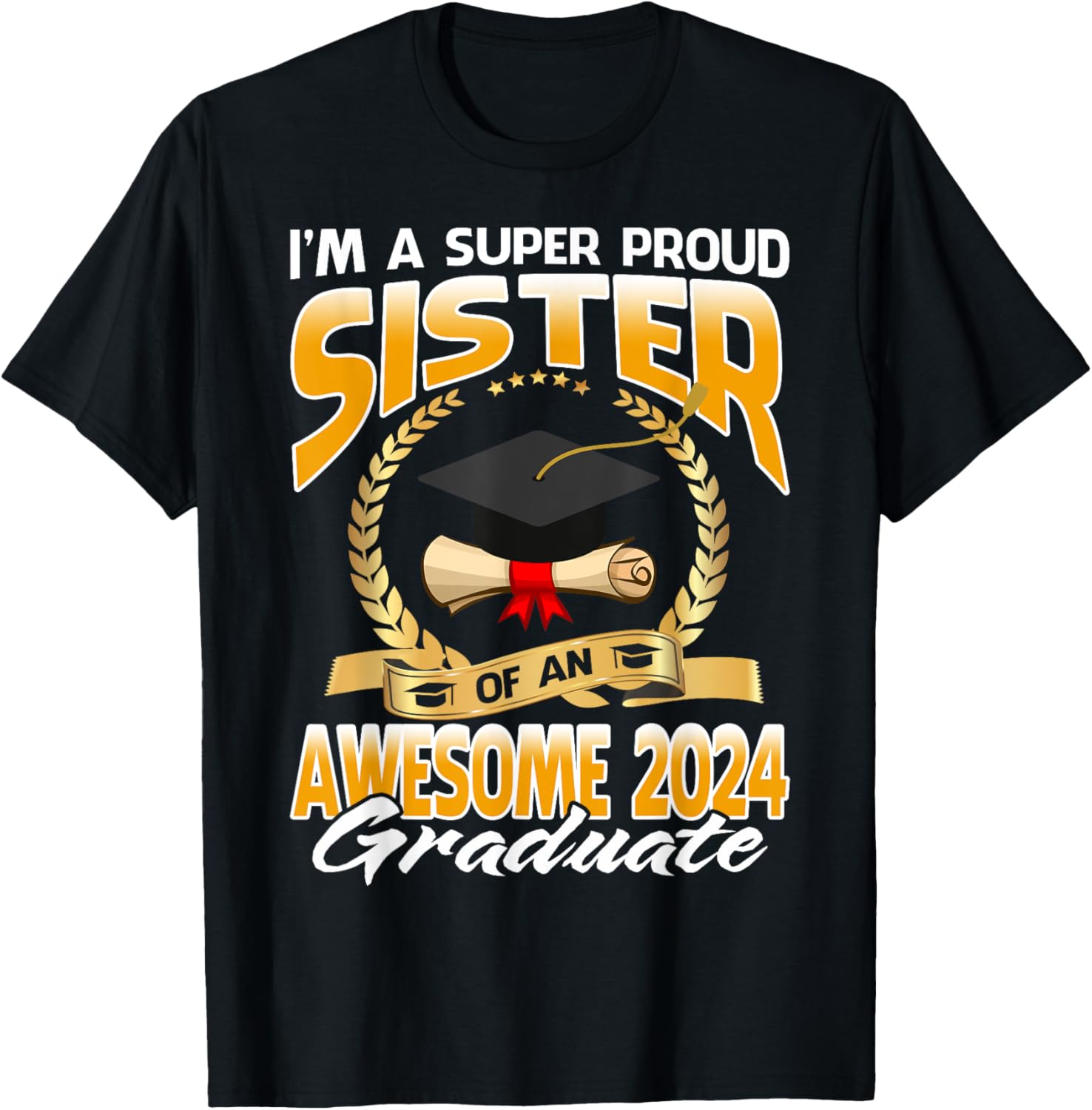 I'm A Super Proud Sister Of An Awesome 2024 Graduate T-Shirt - T-Shirt | Black