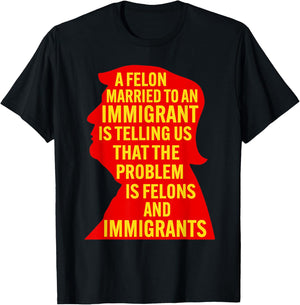 A Felon Married to an Immigrant is Telling Us that The... T-Shirt - T-Shirt | Black