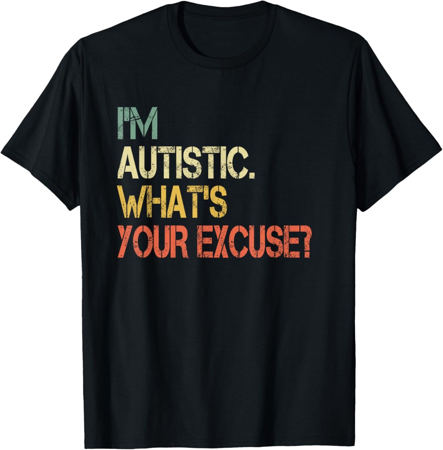 Sarcastic Autism Awareness I'm Autistic What's Your Excuse T-Shirt - T-Shirt | Black