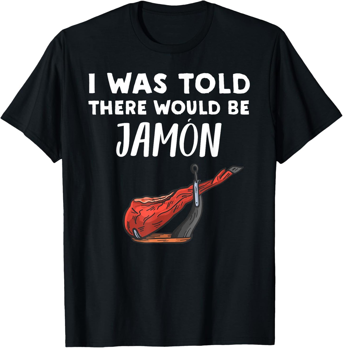 Funny Jamon Lover Gift | I Was Told There would be Jamon T-Shirt - T-Shirt | Black
