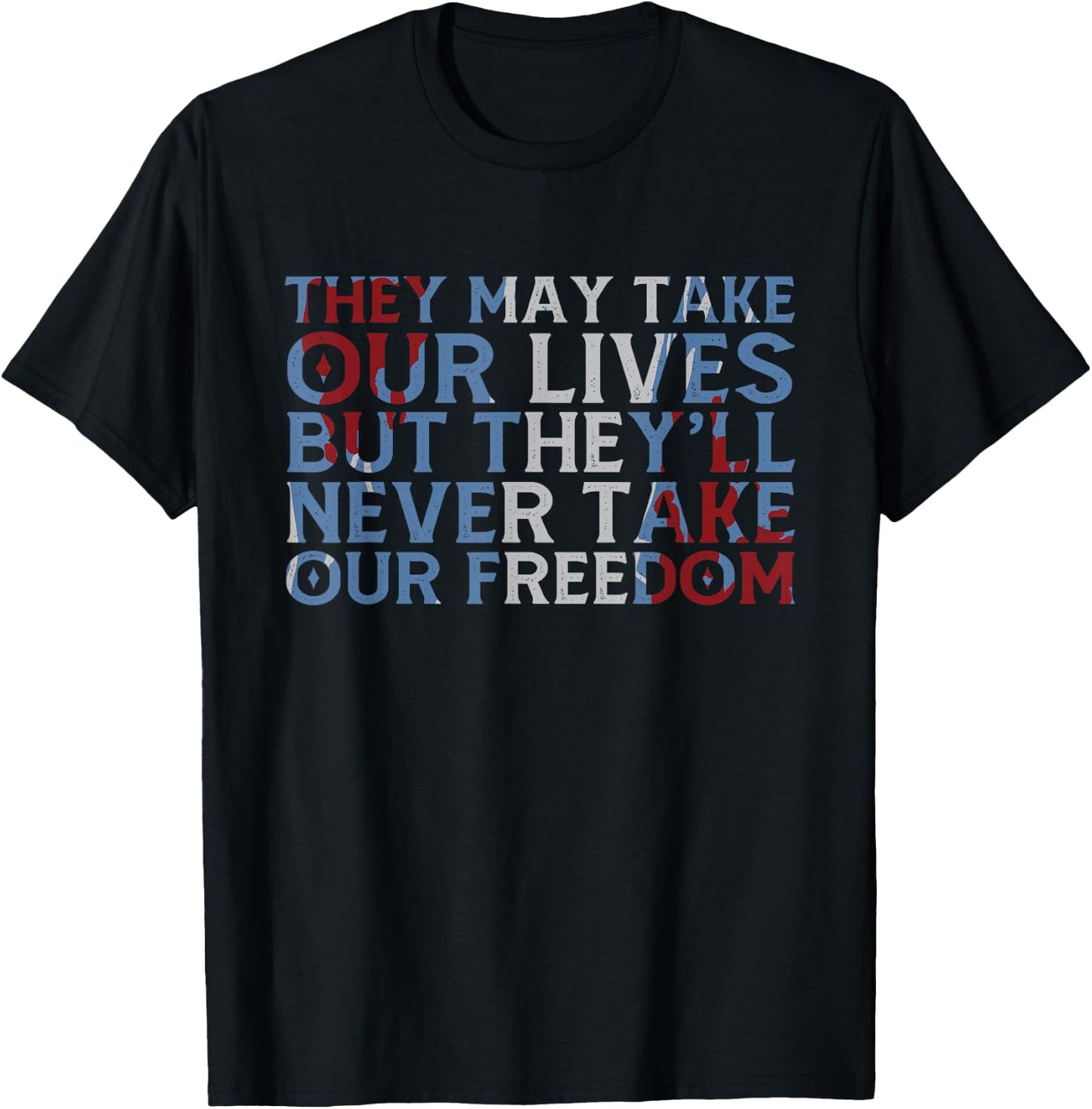 They May Take Our Lives But They'll Never Take Our Freedom T-Shirt - T-Shirt | Black