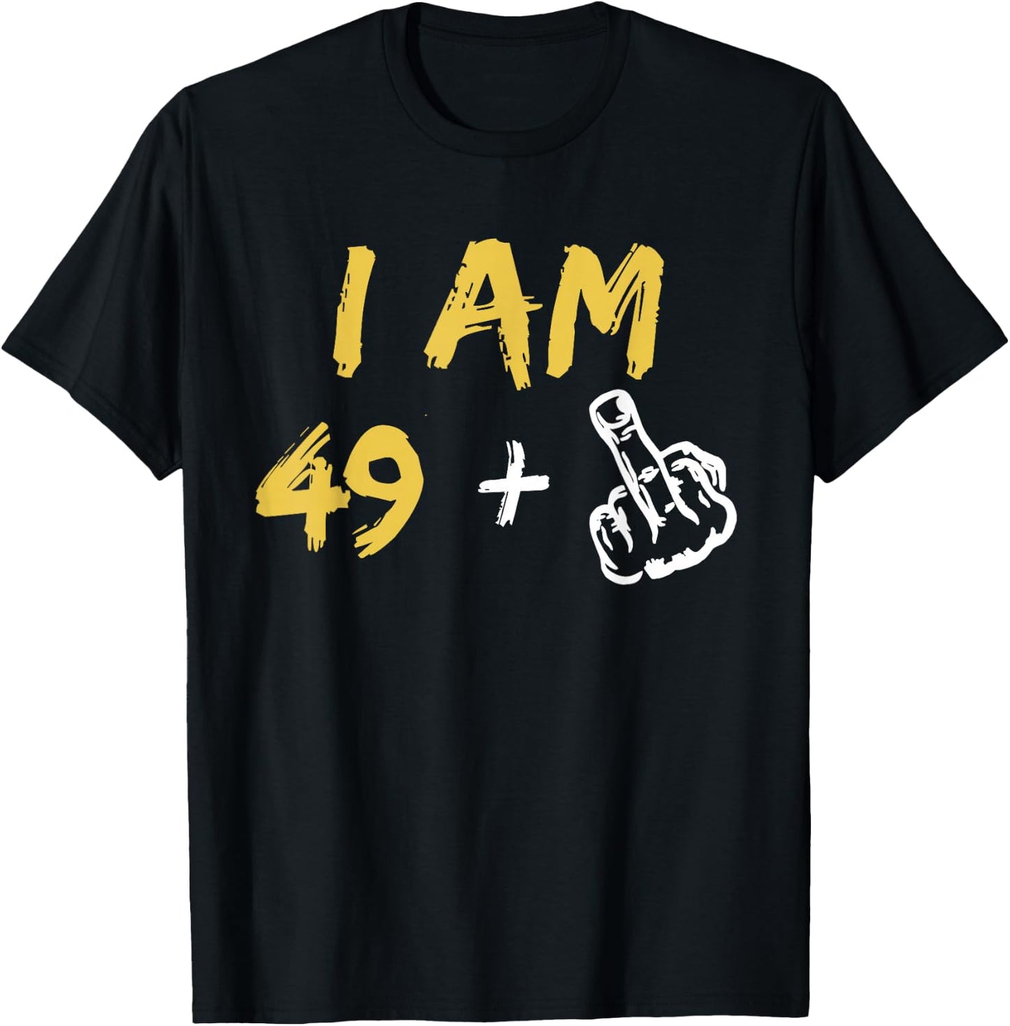 I'm 49 + Middle Finger Hand Funny Dad Joke T-Shirt - T-Shirt | Black