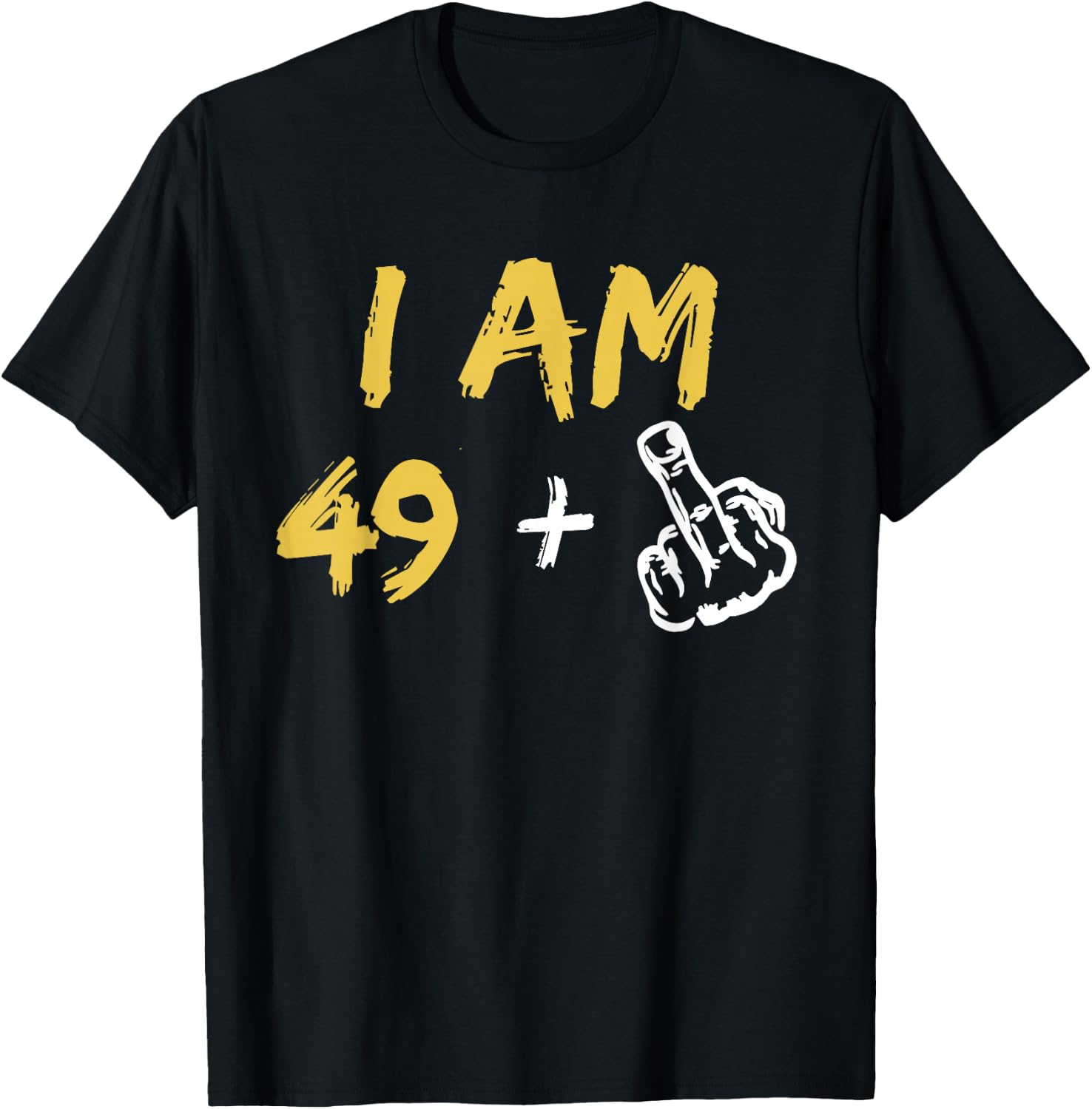 I'm 49 + Middle Finger Hand Funny Dad Joke T-Shirt - T-Shirt | Black