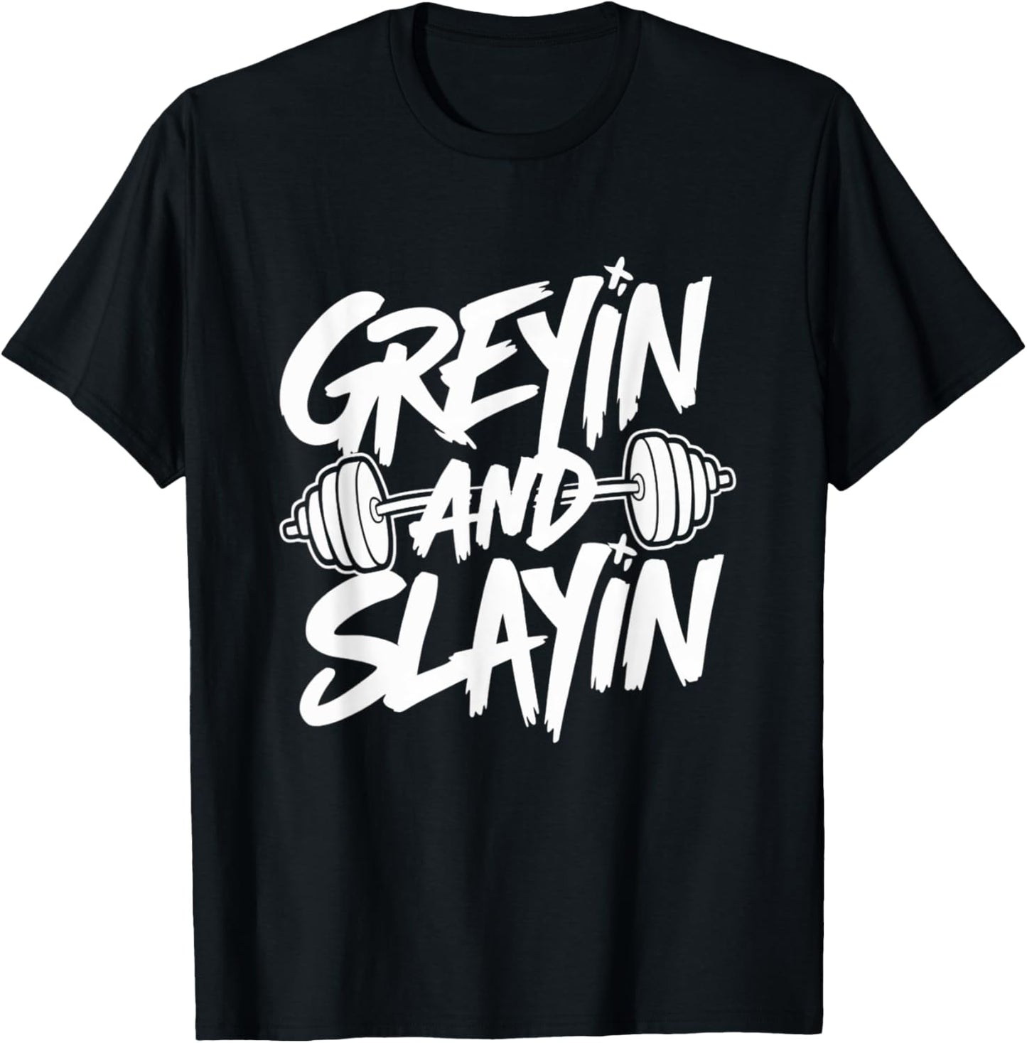 Greyin and Slayin Motivational Gym Workout Weightlifting T-Shirt - T-Shirt | Black