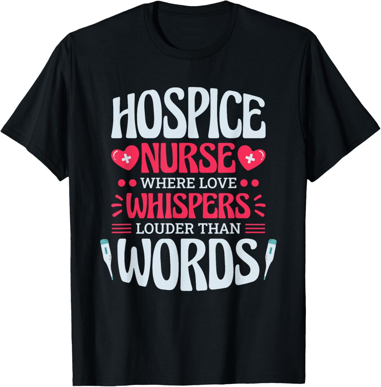 Hospice Nurse Where Love Whispers Louder, Hospice Nurse T-Shirt - T-Shirt | Black