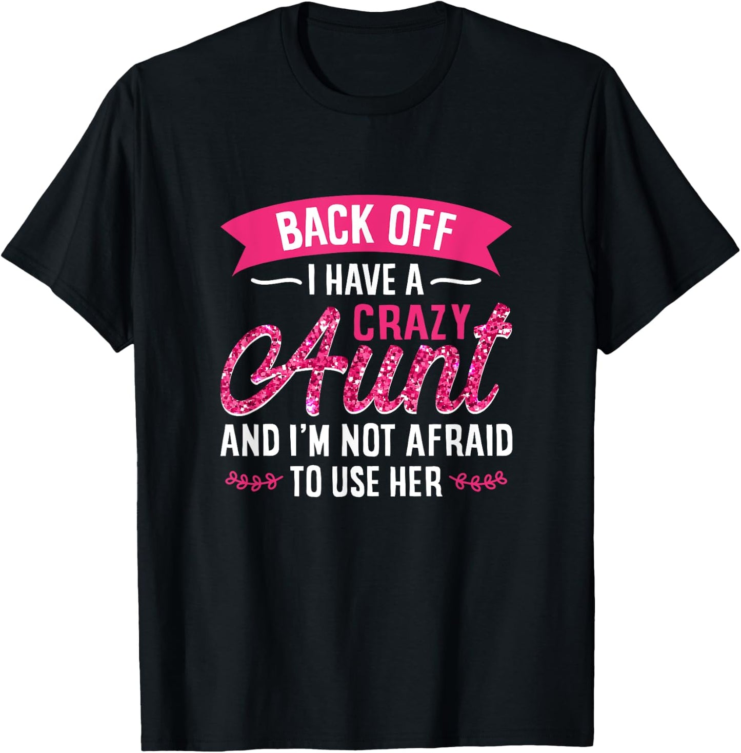 Back Off I Have A Crazy Aunt And I'M Not Afraid To Use Her T-Shirt - T-Shirt | Black