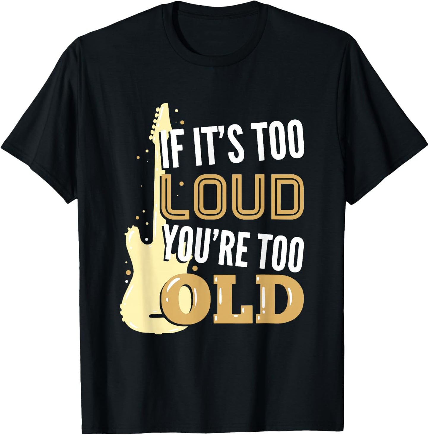 If It's Too Loud You're Too Old Gift A Guitar Player T-Shirt - T-Shirt | Black