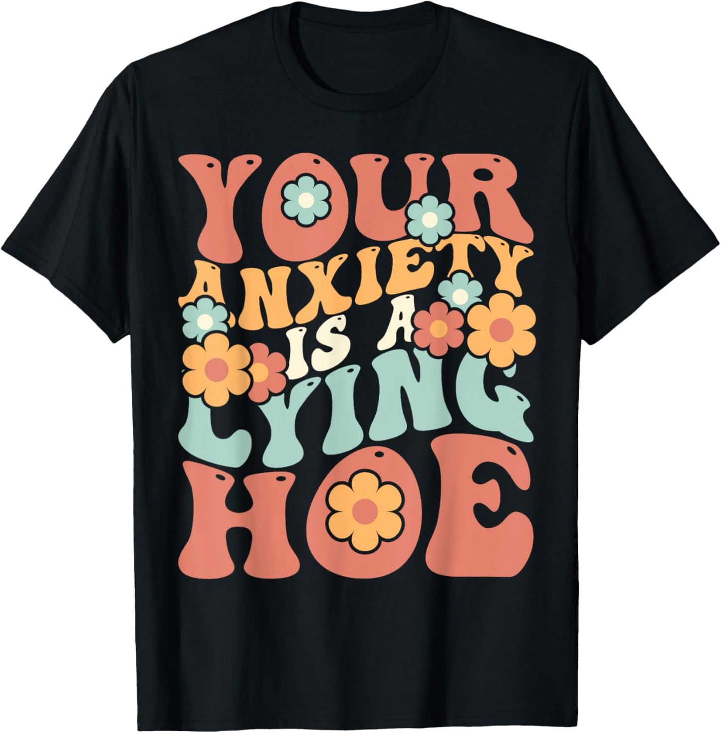 Your Anxiety Is A Lying Hoe Quote T-Shirt - T-Shirt | Black