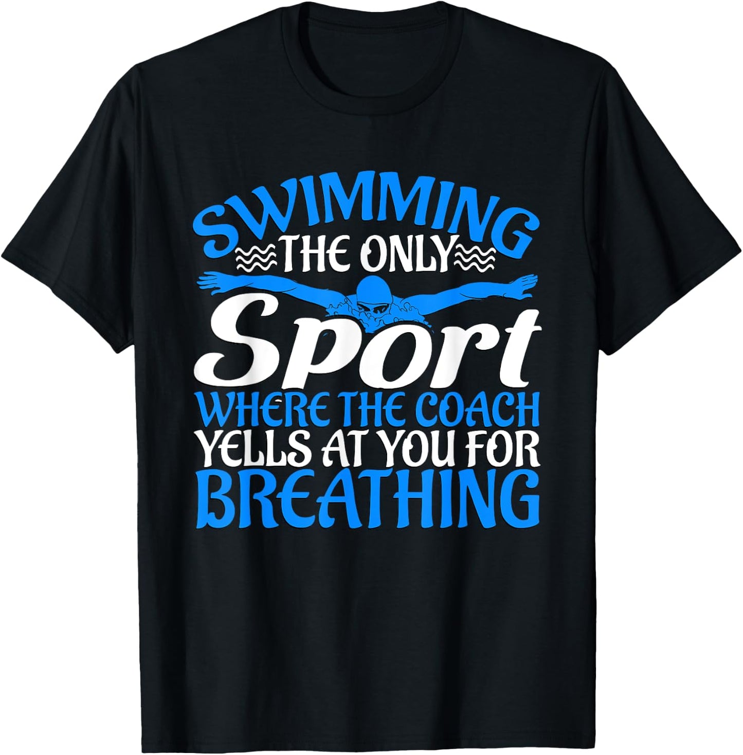 Swimming The Only Sport The Coach Yells At You For Breathing T-Shirt - T-Shirt | Black