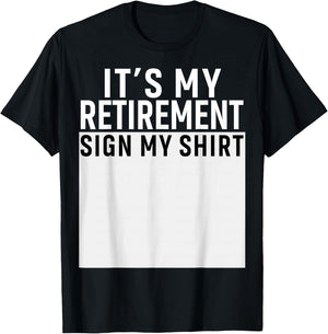 It's My Retirement Sign My Shirt Funny Retirement Party T-Shirt - T-Shirt | Black
