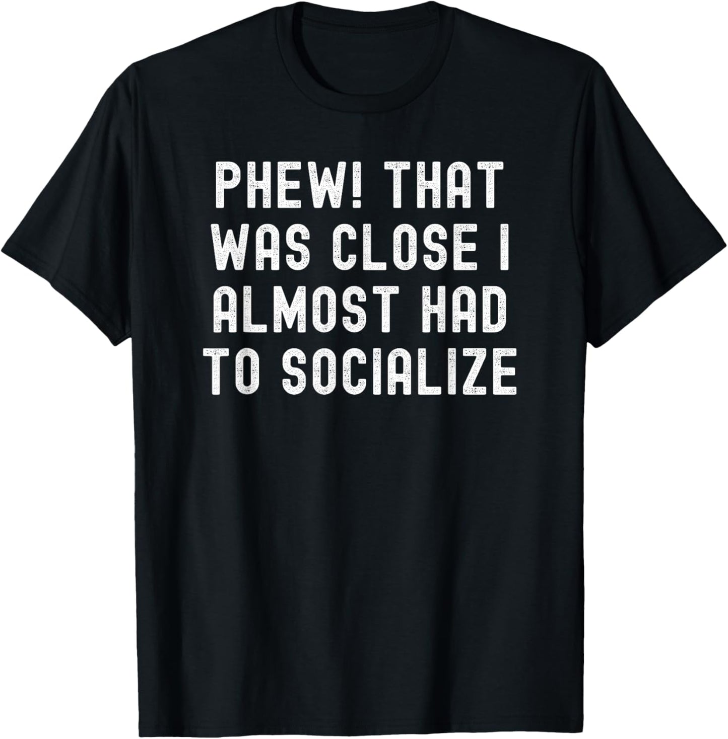 Phew! That Was Close I Almost Had To Socialize T-Shirt - T-Shirt | Black