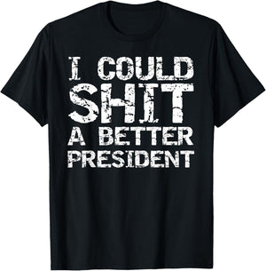 Funny Election Political I Could Shit a Better President T-Shirt - T-Shirt | Black
