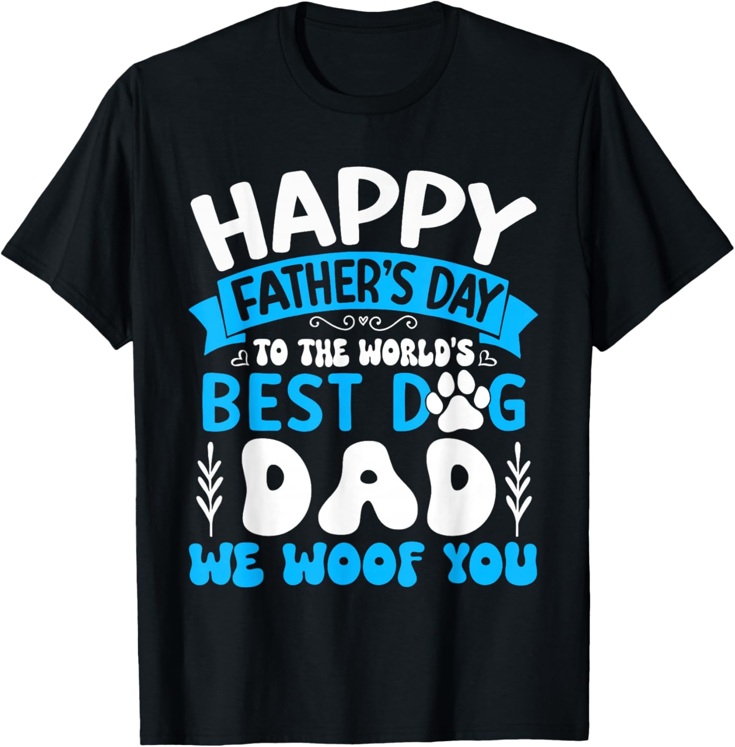 Happy Father's Day To The World Best Dog DAD We Woof You T-Shirt - T-Shirt | Black