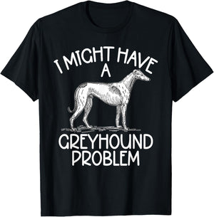I might have a Greyhound Problem Greyhound T-Shirt - T-Shirt | Black