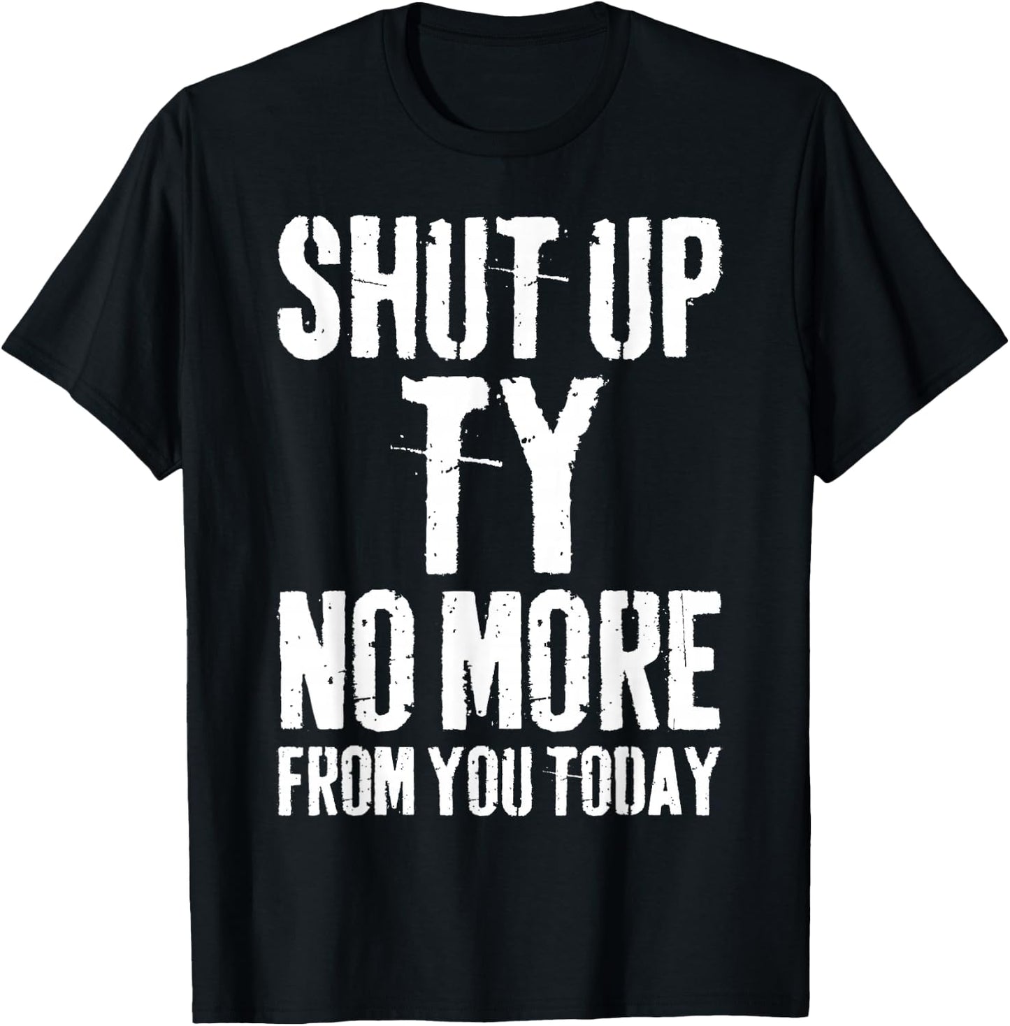 Funny Ty Name Shut Up Ty No More from You Today T-Shirt - T-Shirt | Black