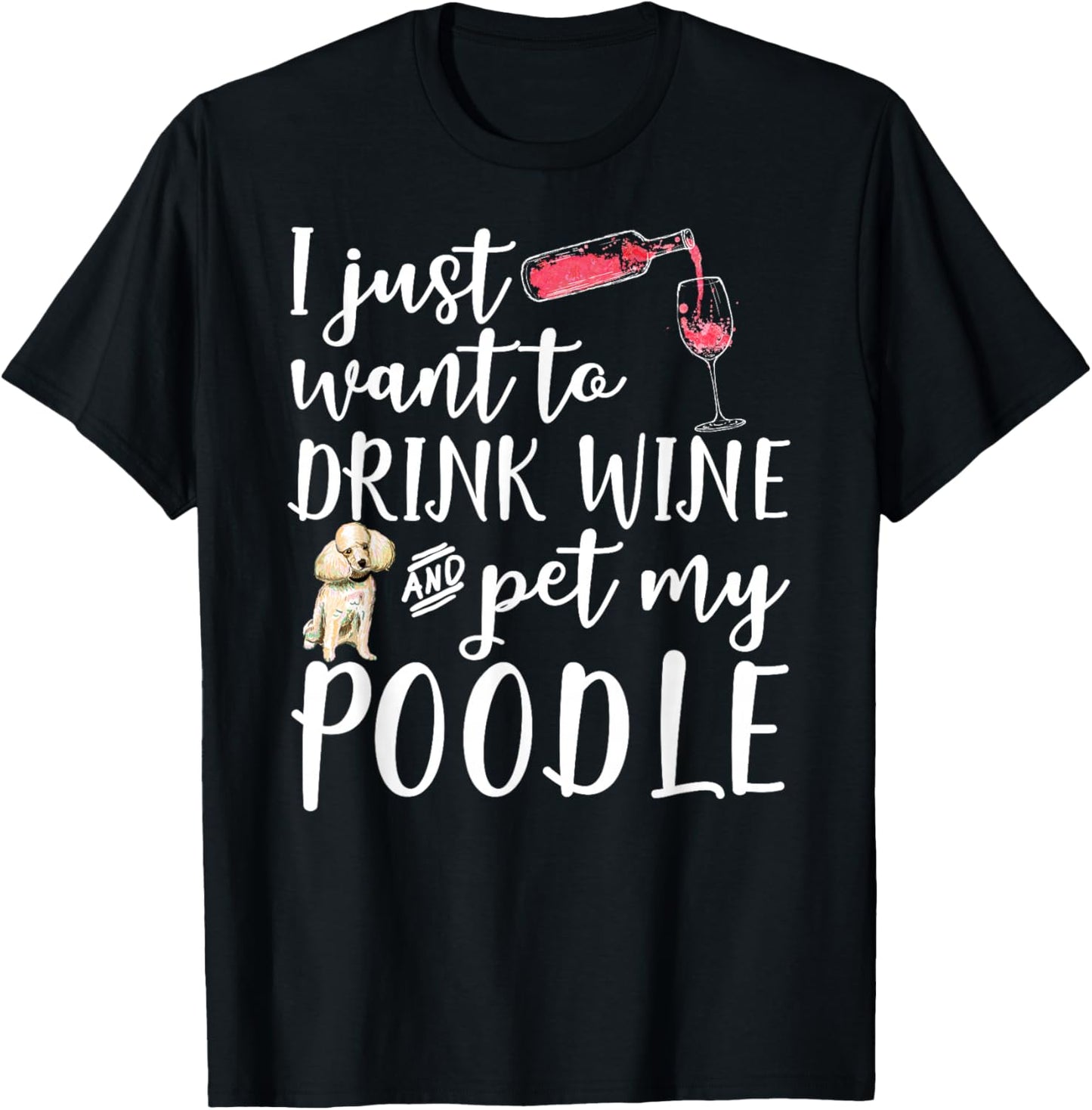 I Just Want To Drink Wine And Pet My Poodle Dog Pet Funny Men Women T-Shirt - T-Shirt | Black