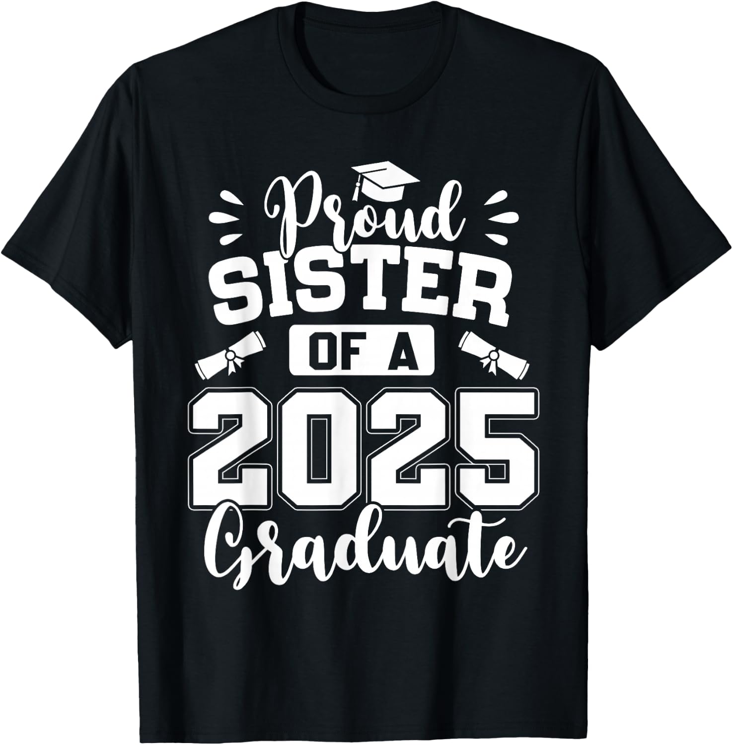 Proud Sister Of A Class Of 2025 Graduate T-Shirt - T-Shirt | Black