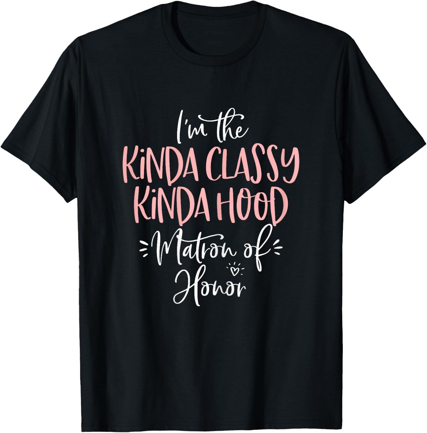 Kinda Classy Kinda Hood Matron of Honor Shirt Bachelorette T-Shirt - T-Shirt | Black