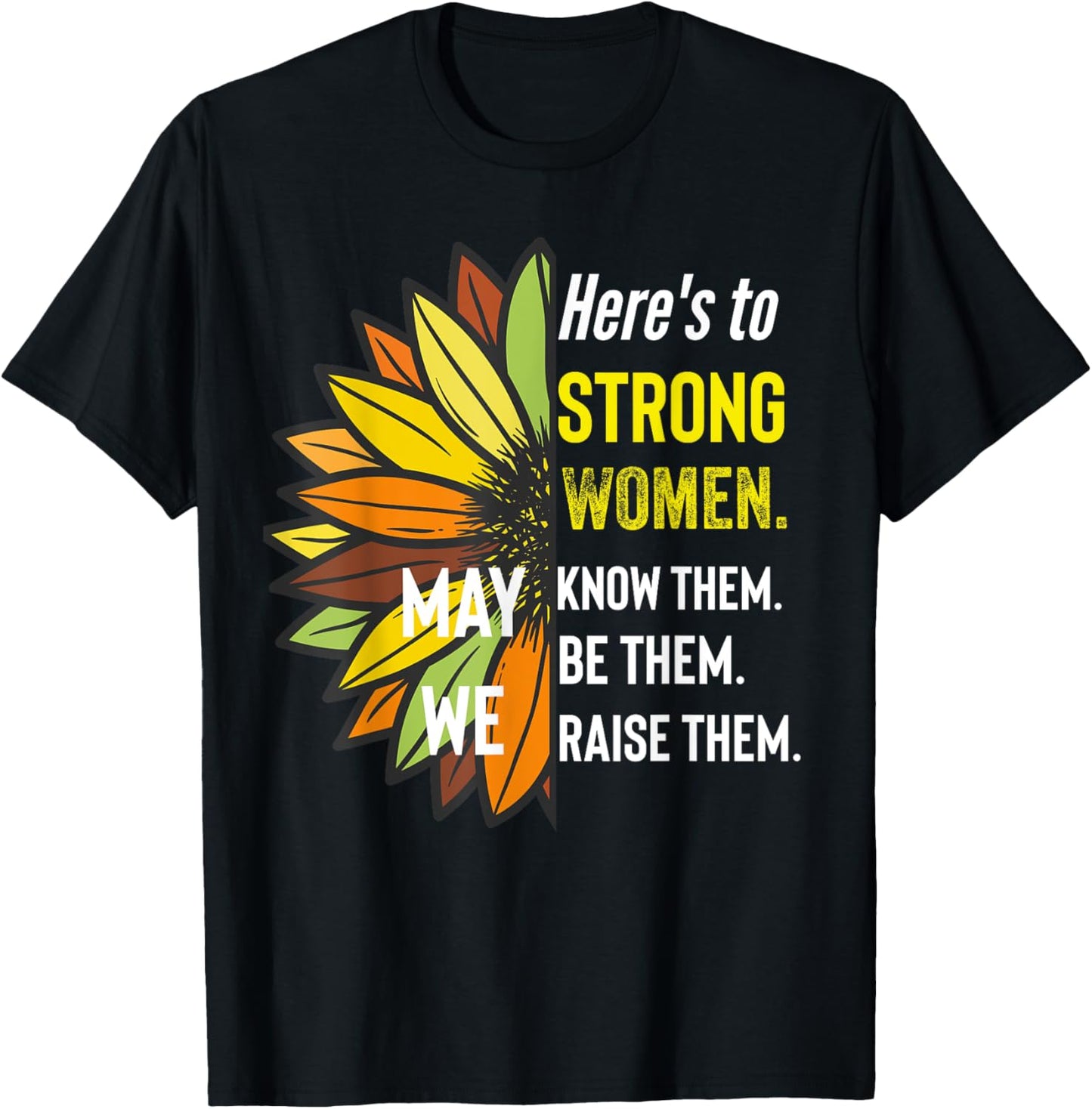 Here's to Strong Women May We Know Them Be Them Raise The T-Shirt - T-Shirt | Black