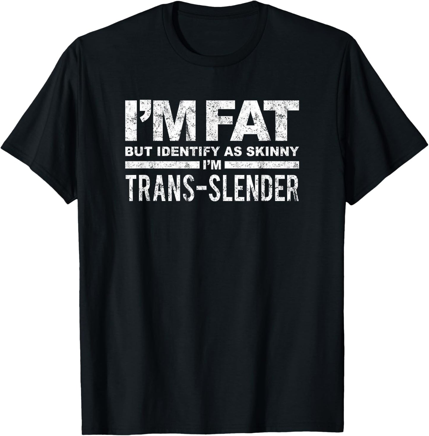 I'm Fat But Identify As Skinny I'm Trans-Slender T-Shirt - T-Shirt | Black