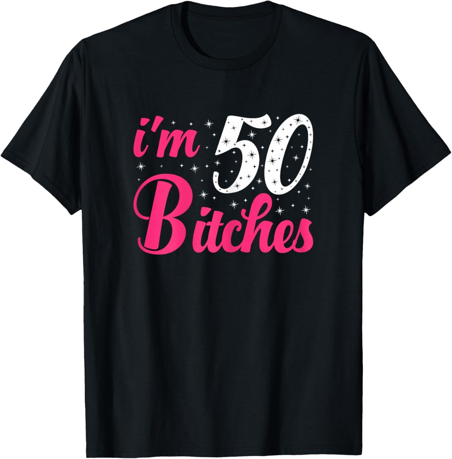 I'm 50 Bitches Women 50th Birthday 50 Years Old Birthday T-Shirt - T-Shirt | Black