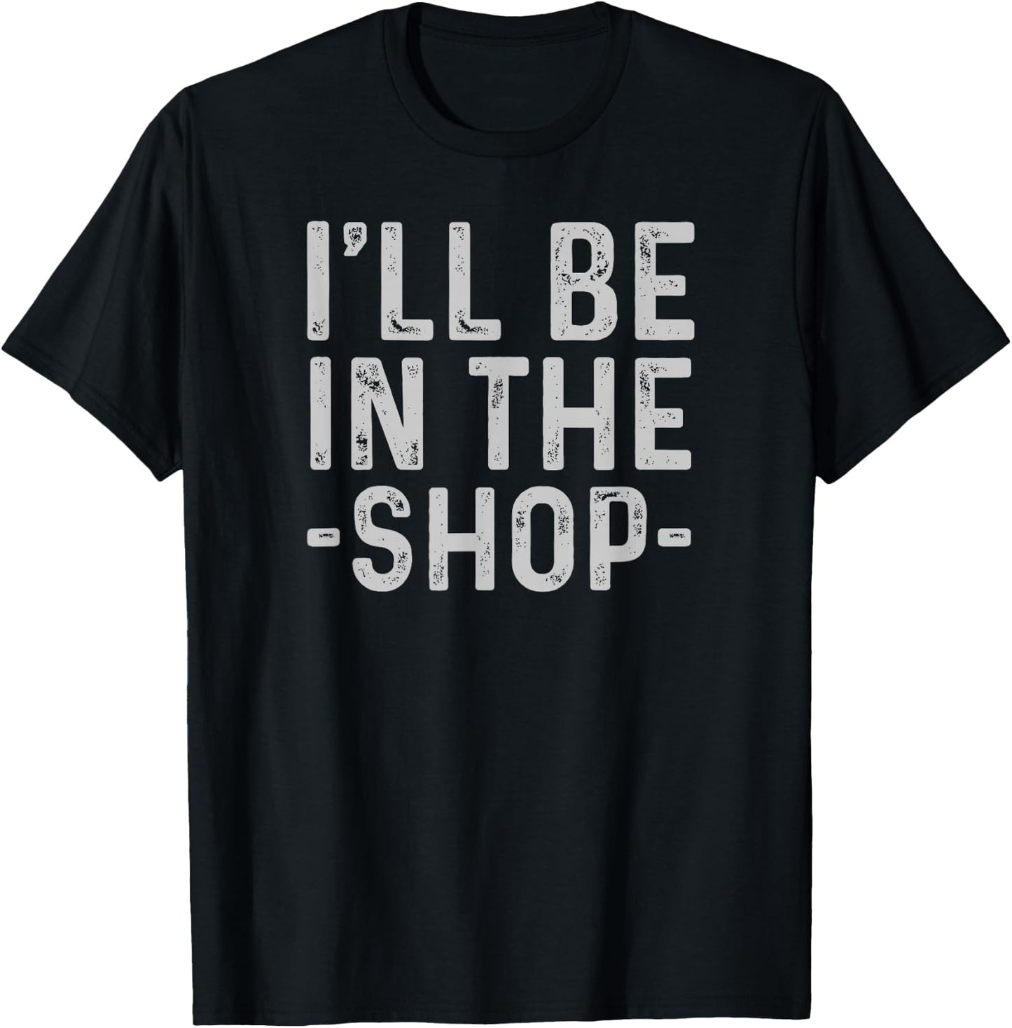 I'll Be in The Shop Mechanic Dad Joke Funny Handyman Grandpa T-Shirt - T-Shirt | Black