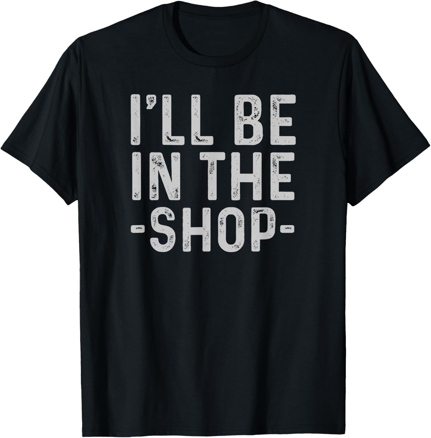I'll Be in The Shop Mechanic Dad Joke Funny Handyman Grandpa T-Shirt - T-Shirt | Black