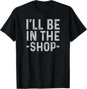 I'll Be in The Shop Mechanic Dad Joke Funny Handyman Grandpa T-Shirt - T-Shirt | Black