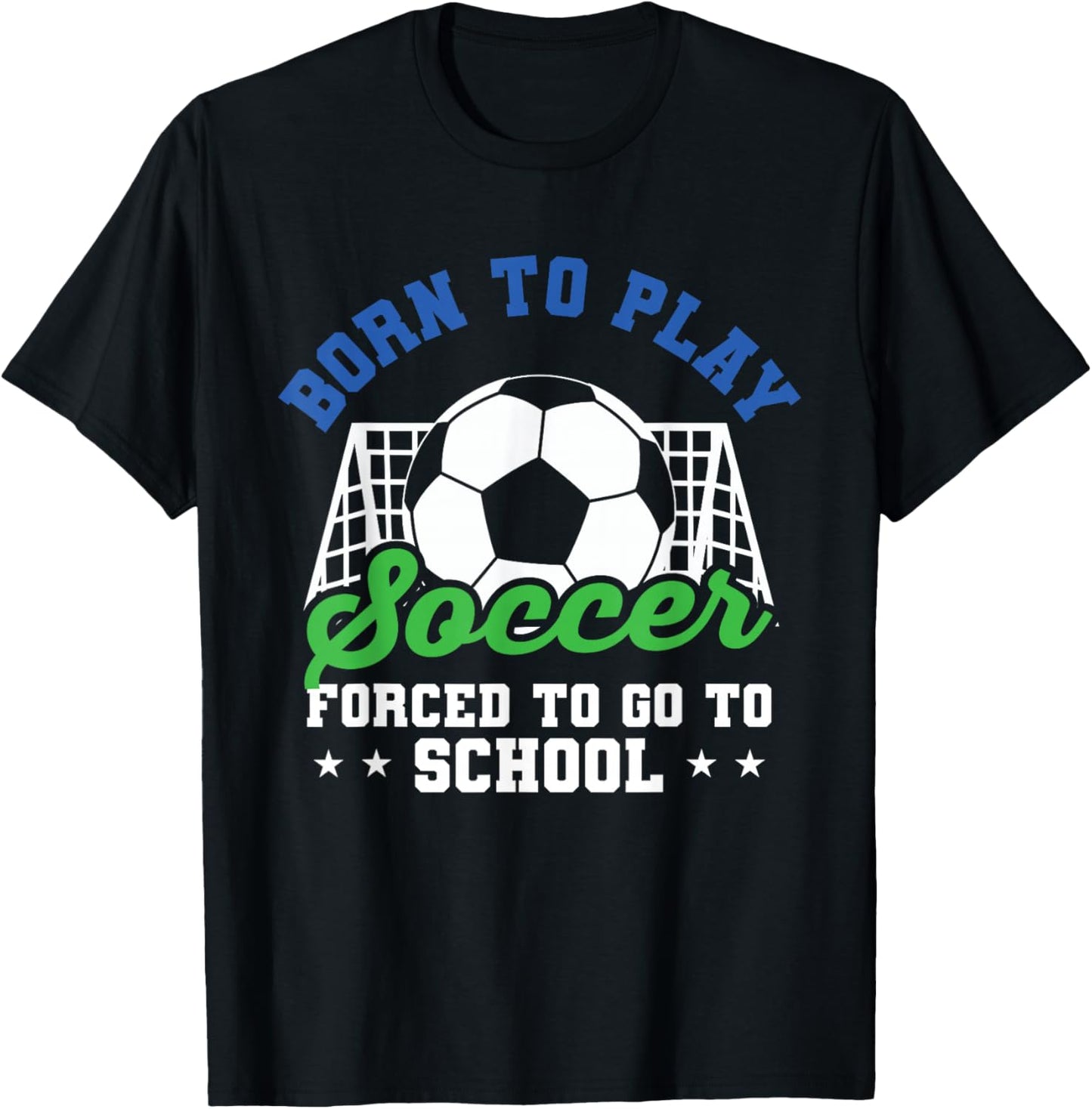 Goalie Funny Soccer Born To Play Soccer Forced To Go School T-Shirt - T-Shirt | Black