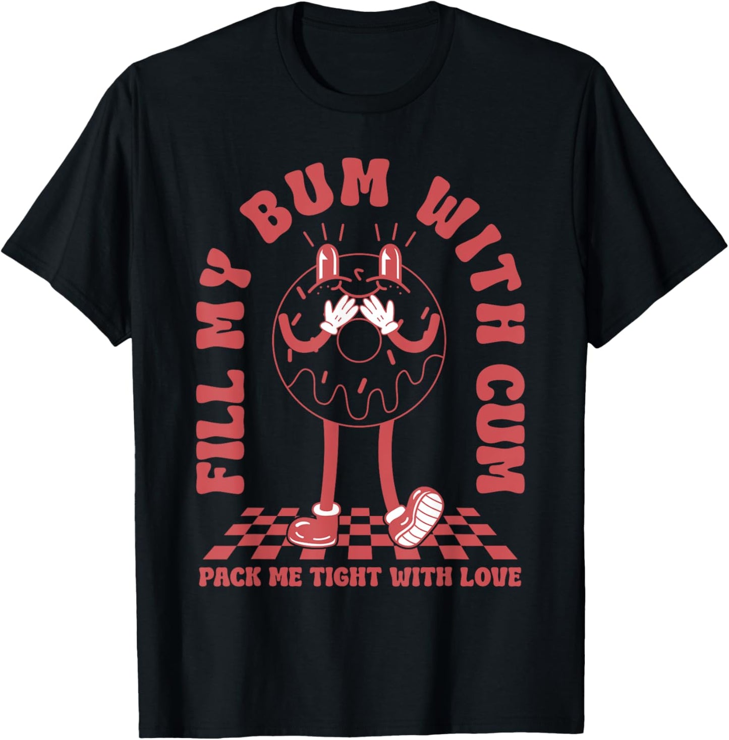 Funny Inappropriate Adult Humor Fill My Bum With Cum T-Shirt - T-Shirt | Black