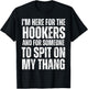 I'm Here for the Hookers and for Someone To Spit Sexual T-Shirt - T-Shirt | Black