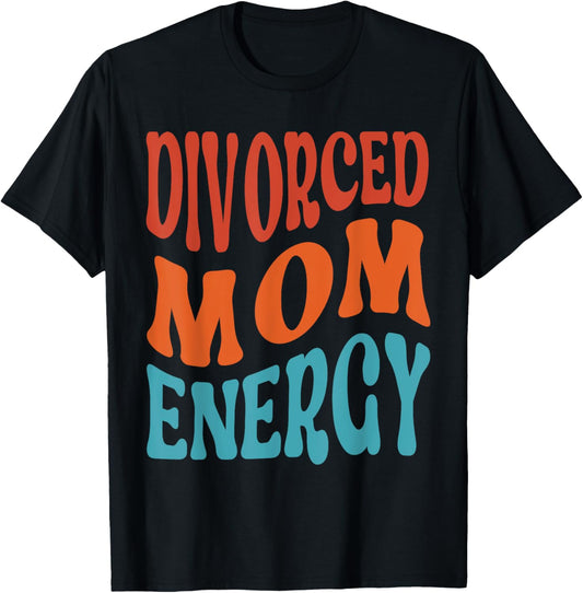 Divorced Mom Energy Newly Divorced Mom Funny Divorce Party T-Shirt - T-Shirt | Black
