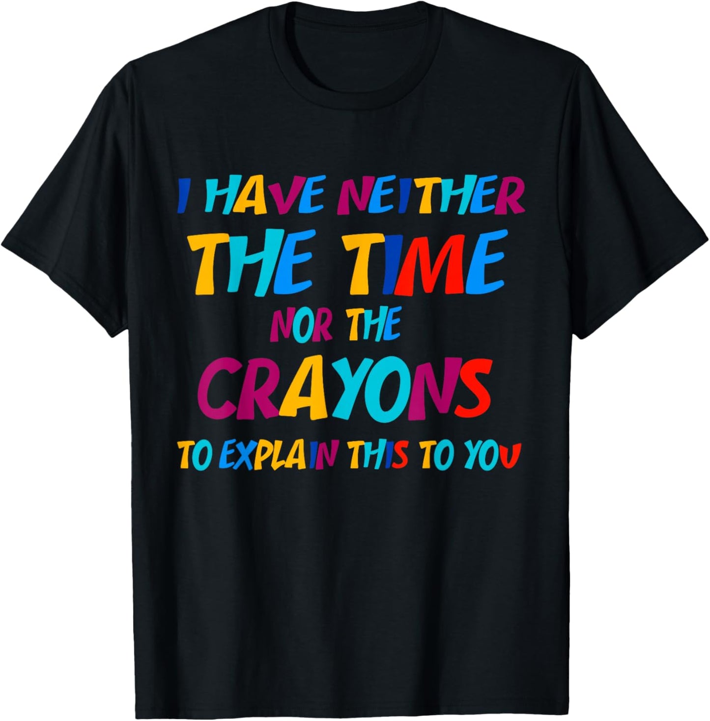 I Don't Have the Time or the Crayons Funny Sarcasm Quote T-Shirt - T-Shirt | Black