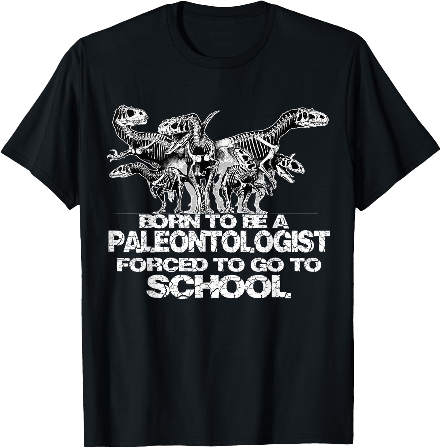 Born to be a PALEONTOLOGIST Forced to go to school Shirt T-Shirt - T-Shirt | Black