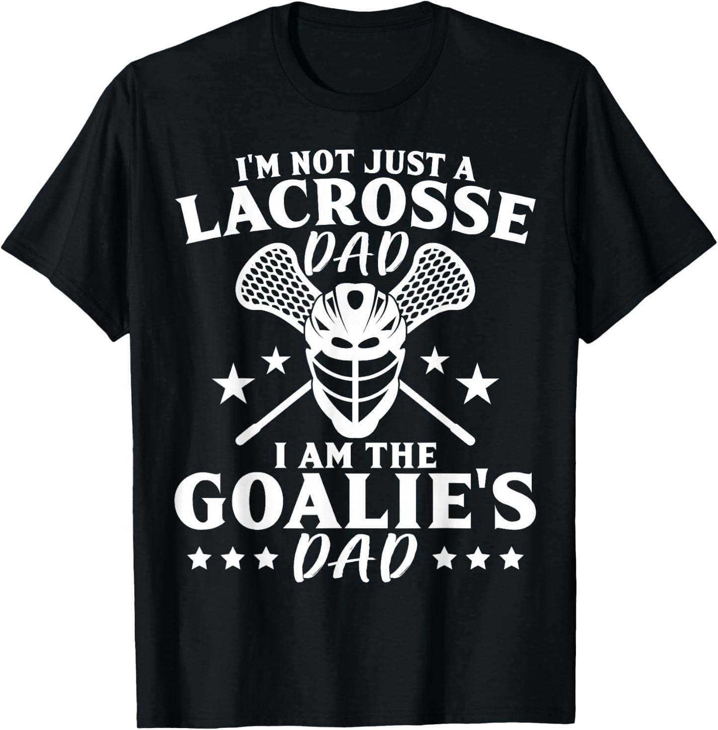 I'm Not Just A Lacrosse Dad I Am The Goalie's Dad Proud Lax T-Shirt - T-Shirt | Black