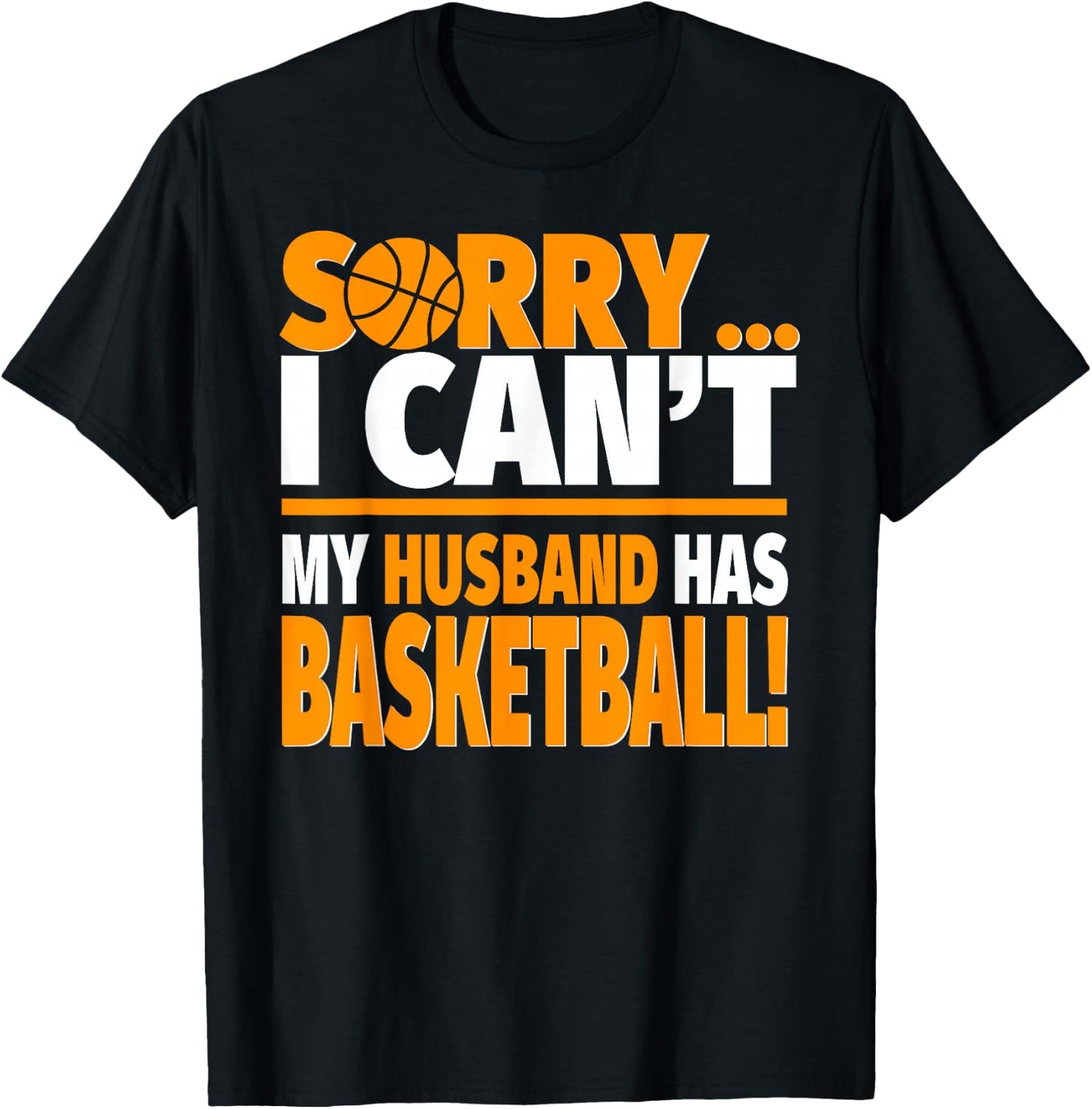 Sorry I Can't My Husband Has Basketball - Basketball Wife T-Shirt - T-Shirt | Black
