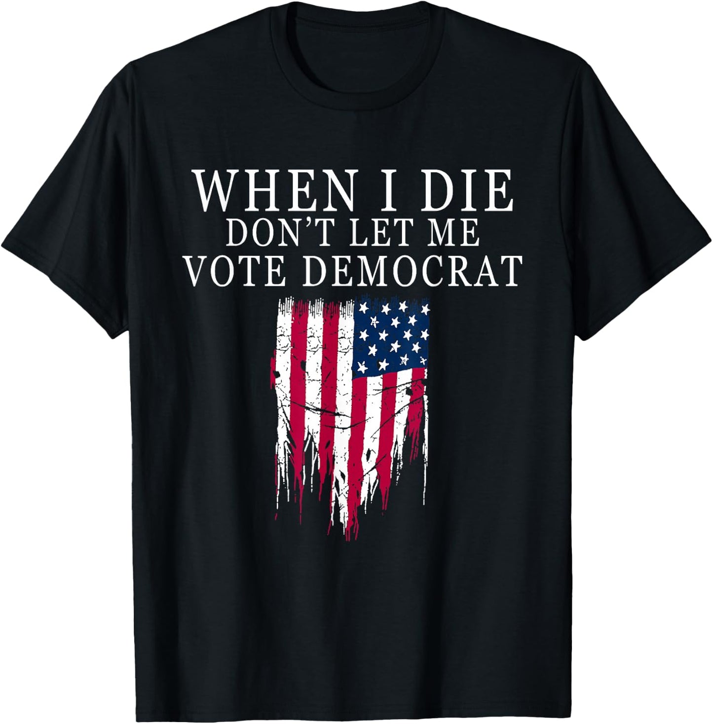 When I Die Don't Let Me Vote Democrat T-Shirt - T-Shirt | Black